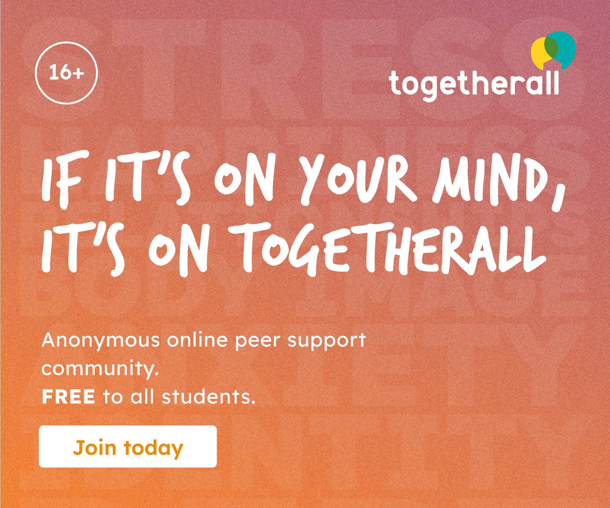 Orange background with text: "If it's on your mind, it's on Togetherall. Anonymous online peer support community. Free to all students."